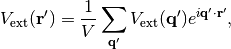 V_{\text{ext}}(\mathbf{r}')
= \frac{1}{V} \sum_{\mathbf{q}'} V_{\text{ext}}(\mathbf{q}')
e^{i\mathbf{q}'\cdot\mathbf{r}'},