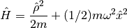 \hat{H}=\frac{\hat{\rho} ^{2}}{2m}+(1/2)m\omega^{2}\hat{x}^{2}