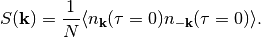 S(\mathbf{k})
= \frac{1}{N} \langle n_{\mathbf{k}}(\tau=0) n_{-\mathbf{k}}(\tau=0)\rangle.