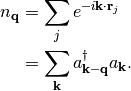 n_{\mathbf q}
&= \sum_j e^{-i\mathbf{k}\cdot\mathbf{r}_j} \\
&= \sum_{\mathbf{k}} a^\dagger_{\mathbf{k}-\mathbf{q}}a_{\mathbf{k}}.