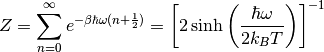 Z = \sum_{n=0}^\infty e^{-\beta\hbar\omega (n+\frac{1}{2})}
= \left[2\sinh\left(\frac{\hbar\omega}{2k_BT}\right)\right]^{-1}